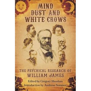Mind-Dust and White Crows: The Psychical Research of William James -- William Ja